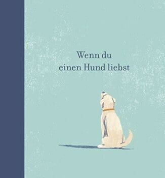 Wenn du einen Hund liebst | Ein Geschenkbuch für Hundebesitzer und alle Hundefreunde